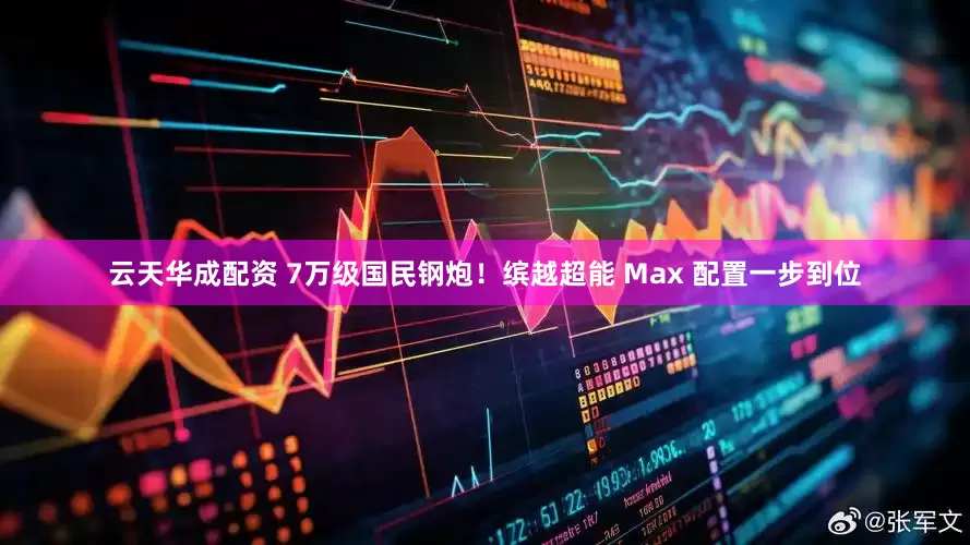 云天华成配资 7万级国民钢炮！缤越超能 Max 配置一步到位