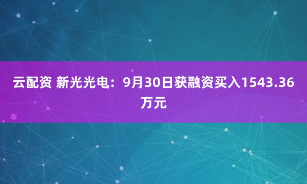 云配资 新光光电：9月30日获融资买入1543.36万元